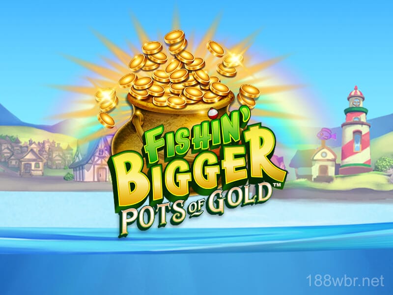 Fishin' BIGGER Pots Of Gold